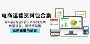 电商运营资料包合集，含抖音/淘宝/京东多平台方案，数据报表、营销策略等-兵兵资源