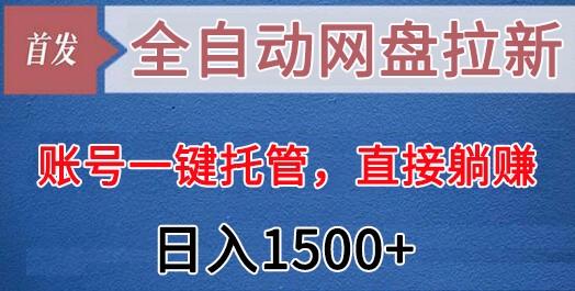 全自动网盘拉新，账号一键托管，直接躺赚，日入1500+(可放大，可团队)-兵兵资源