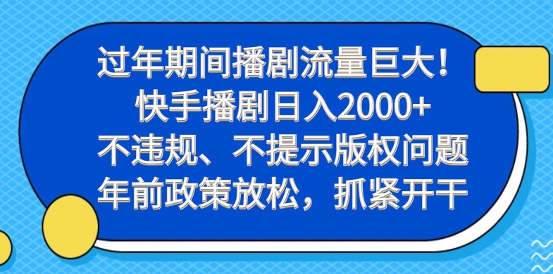 过年期间播剧流量巨大！快手播剧日入2000+，不违规、不提示版权问题，年前政策放松，抓紧开干-兵兵资源